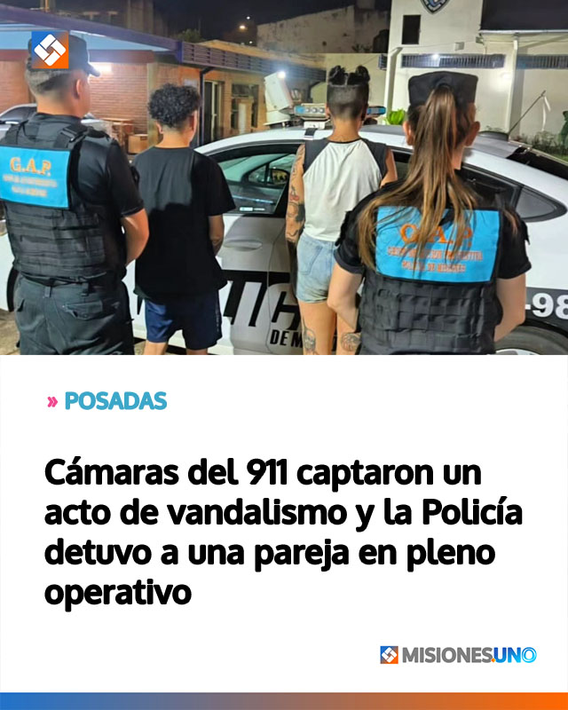 POSADAS: Cámaras del 911 captaron un acto de vandalismo y la Policía detuvo a una pareja en pleno operativo